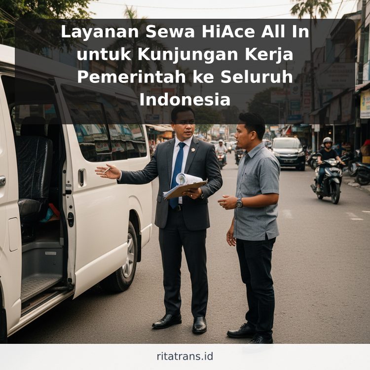 Layanan Sewa HiAce All In untuk Kunjungan Kerja Pemerintah ke Seluruh Indonesia