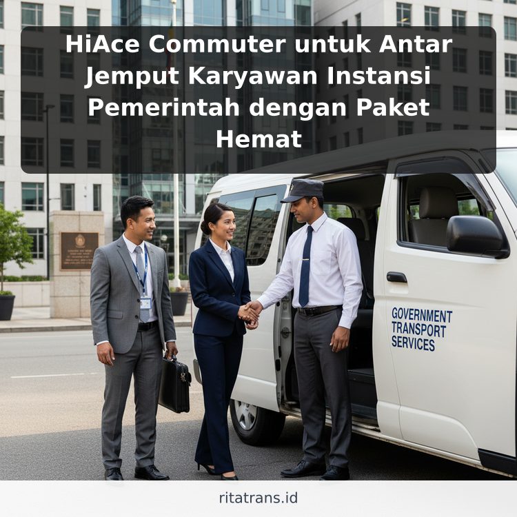 HiAce Commuter untuk Antar Jemput Karyawan Instansi Pemerintah dengan Paket Hemat
