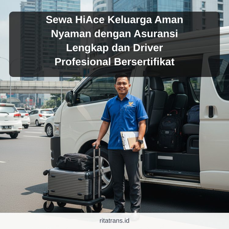 Sewa HiAce Keluarga Aman Nyaman dengan Asuransi Lengkap dan Driver Profesional Bersertifikat