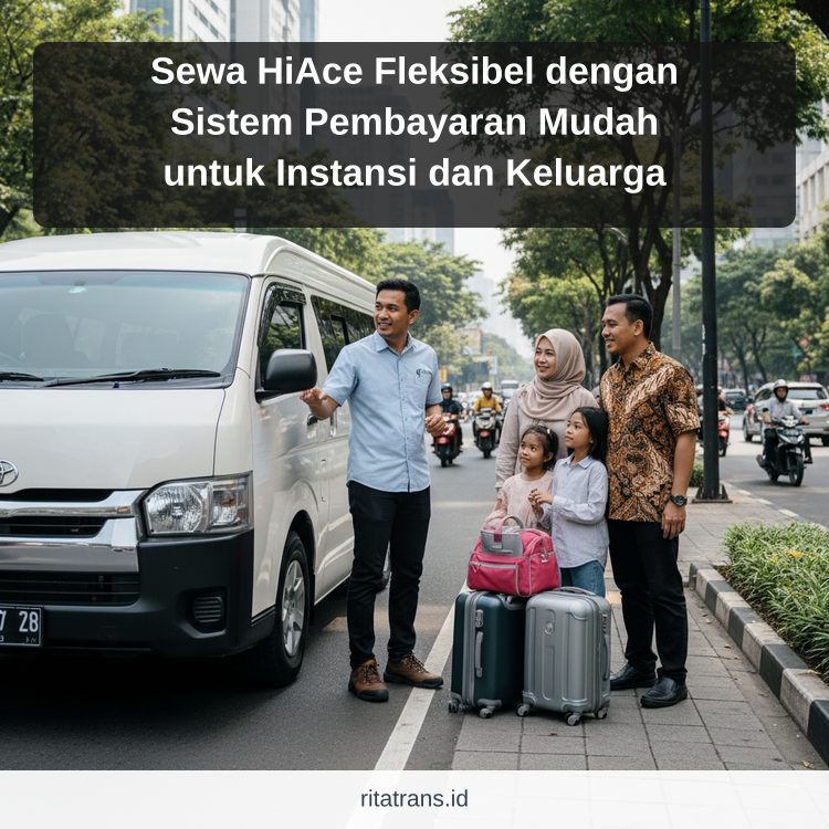 Sewa HiAce Fleksibel dengan Sistem Pembayaran Mudah untuk Instansi dan Keluarga